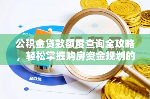 浔阳公积金贷款额度查询全攻略，轻松掌握购房资金规划的关键