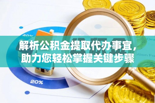 大溪解析公积金提取代办事宜，助力您轻松掌握关键步骤
