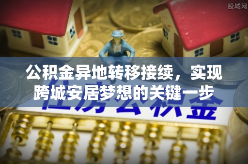 龙崎公积金异地转移接续，实现跨城安居梦想的关键一步