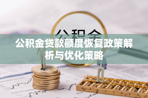 良庆公积金贷款额度恢复政策解析与优化策略