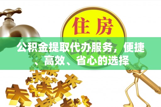 海盐公积金提取代办服务，便捷、高效、省心的选择