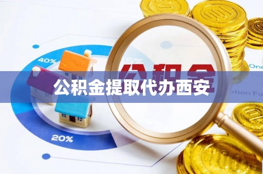 剑阁公积金提取代办西安