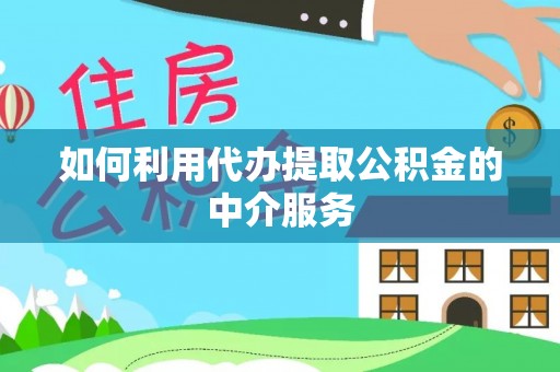 曲阜如何利用代办提取公积金的中介服务